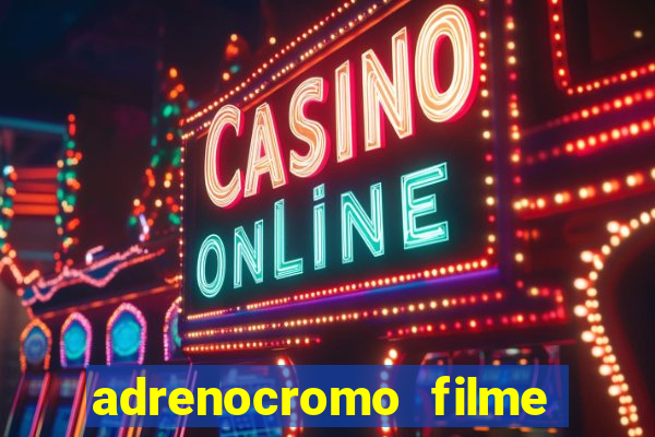 adrenocromo filme completo dublado